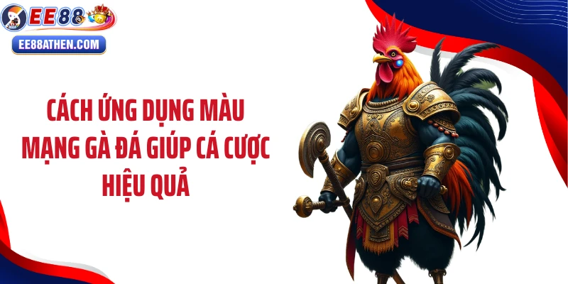 Cách ứng dụng màu mạng gà đá giúp cá cược hiệu quả