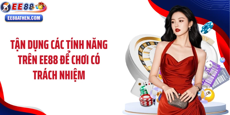 Tận dụng các tính năng trên EE88 để chơi có trách nhiệm